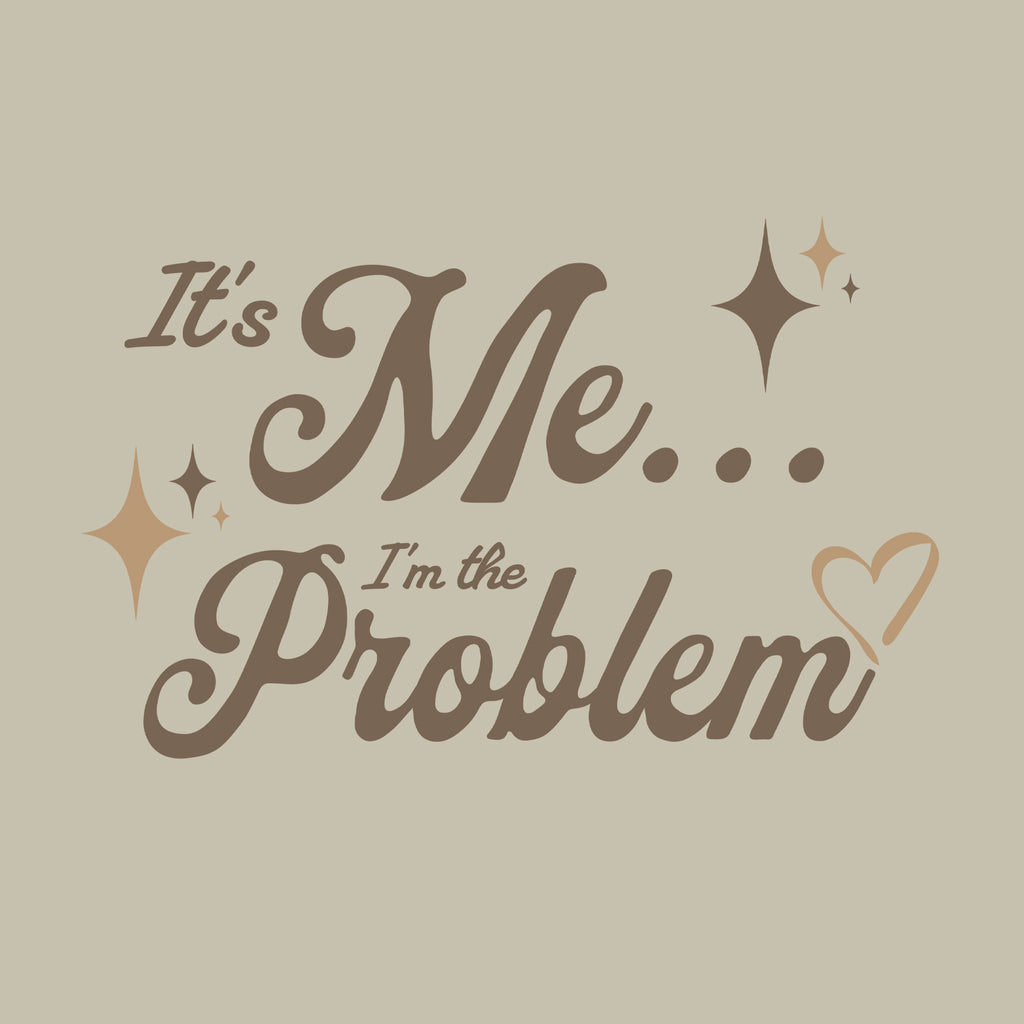 It's Me... I'm The Problem